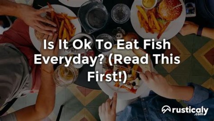 Is it OK to eat fish everyday?