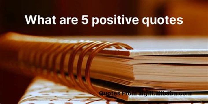 What are 5 positive quotes?