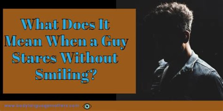 What does it mean when a guy stare at you without smiling?