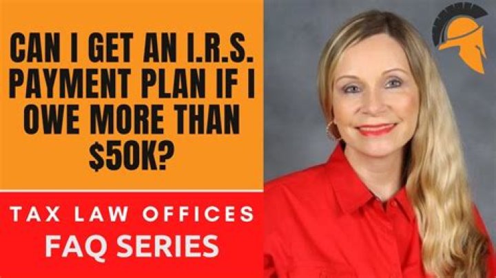 What if I owe more than 50 000 to the IRS?