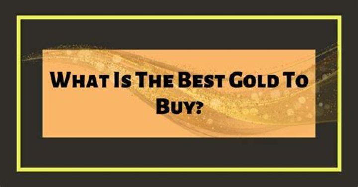 What is the best gold to buy?