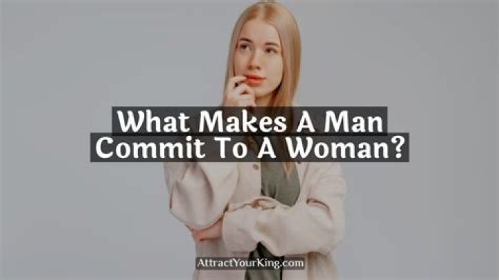 What makes a man commit to a woman?