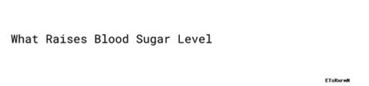What raises blood sugar?