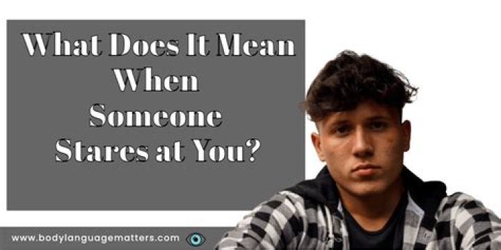 When someone stares at you What does it mean?