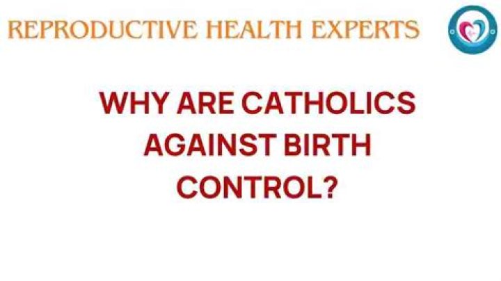 Why is the Catholic Church against birth control?