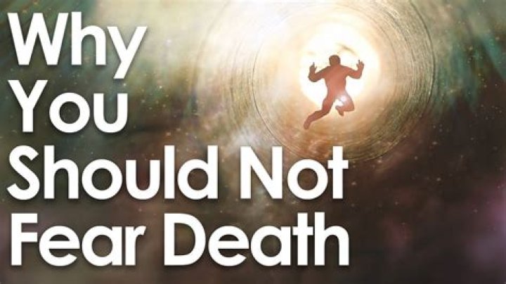 Why should I not be scared of death?